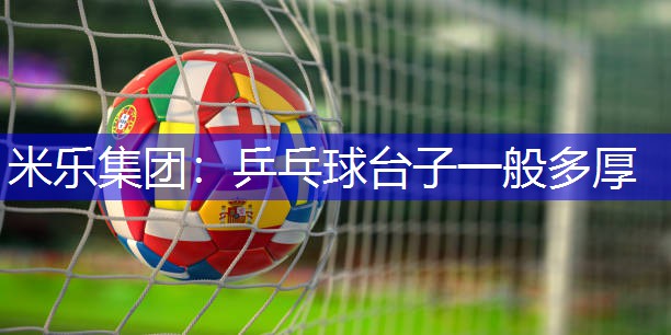 米乐集团：乒乓球台子一般多厚