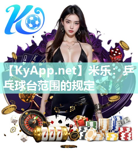 米乐：乒乓球台范围的规定