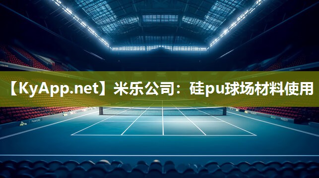 米乐公司：硅pu球场材料使用