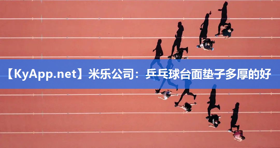 米乐公司：乒乓球台面垫子多厚的好