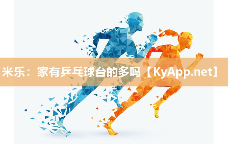 米乐：家有乒乓球台的多吗