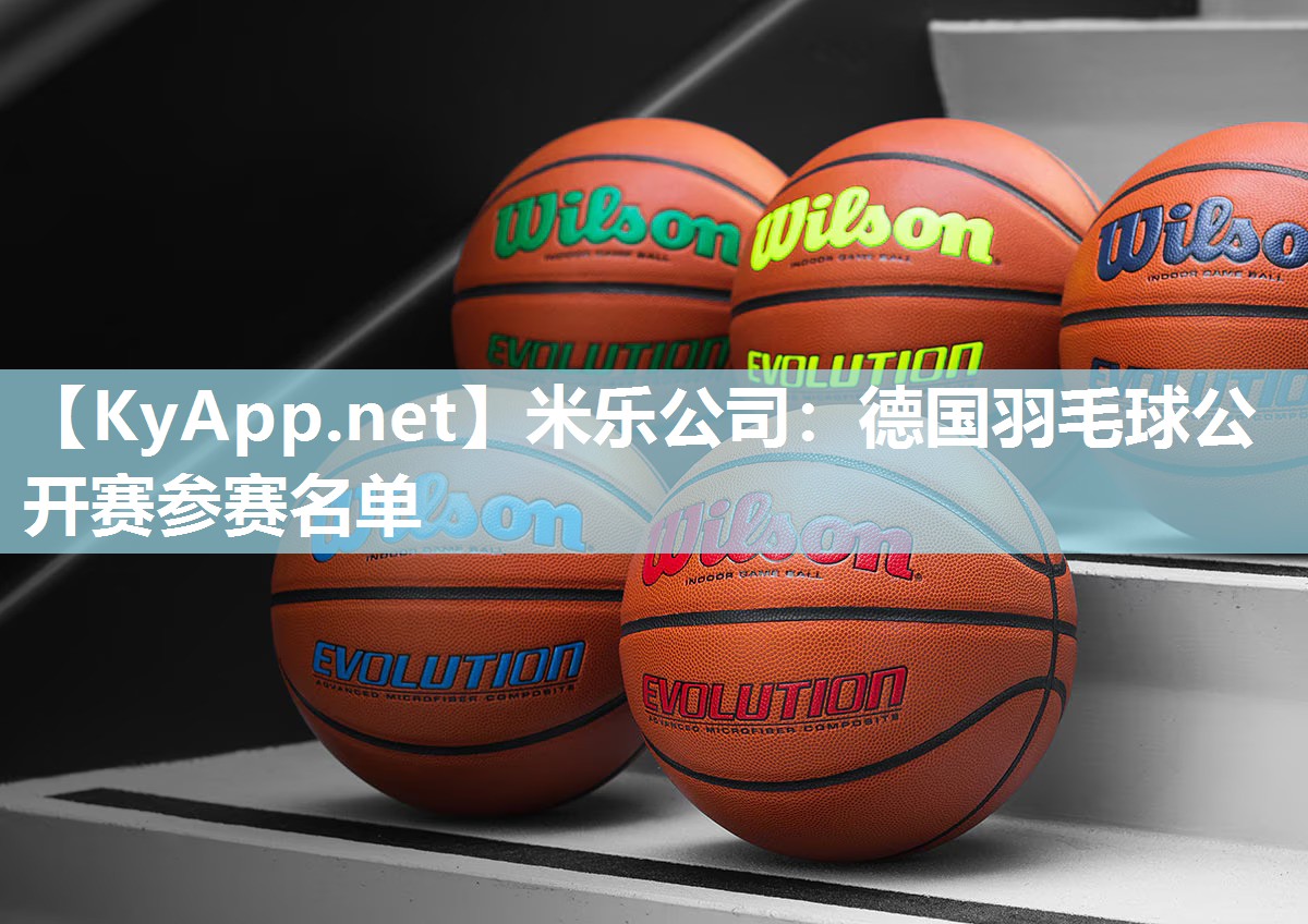 米乐公司：德国羽毛球公开赛参赛名单