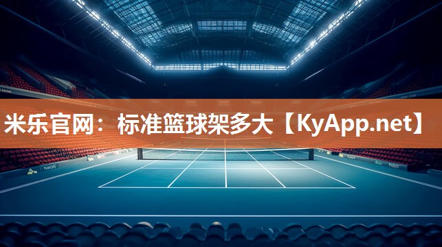 米乐官网：标准篮球架多大