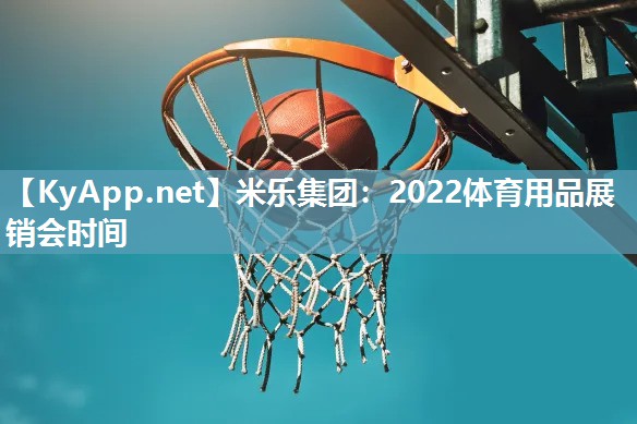 米乐集团：2022体育用品展销会时间
