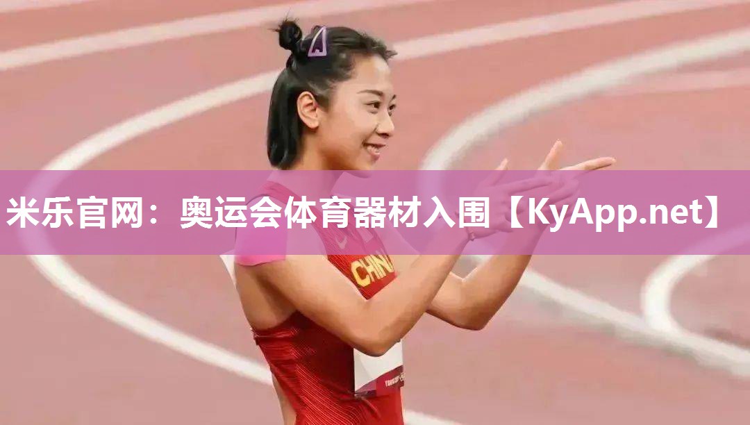 米乐官网：奥运会体育器材入围