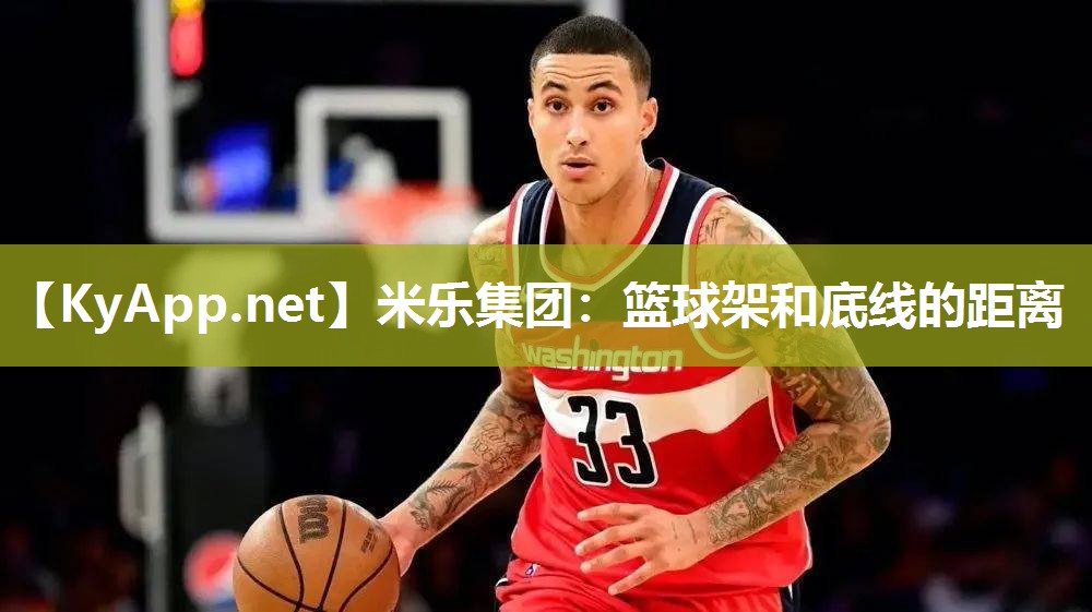 米乐集团：篮球架和底线的距离