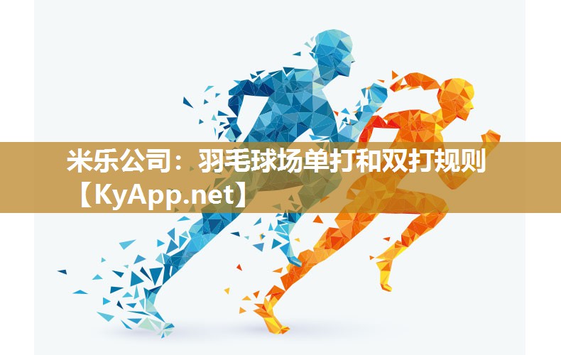 米乐公司：羽毛球场单打和双打规则