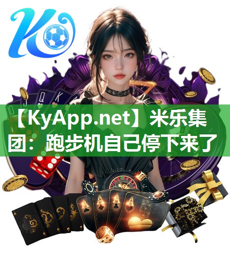 米乐集团：跑步机自己停下来了