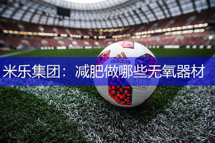 减肥做哪些无氧器材