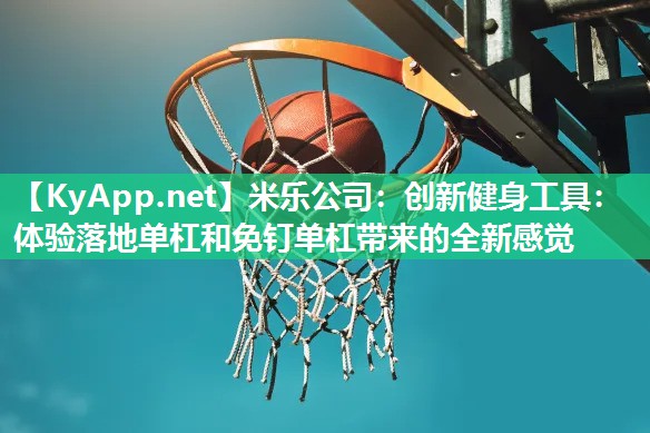 创新健身工具：体验落地单杠和免钉单杠带来的全新感觉