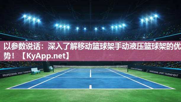 以参数说话：深入了解移动篮球架手动液压篮球架的优势！