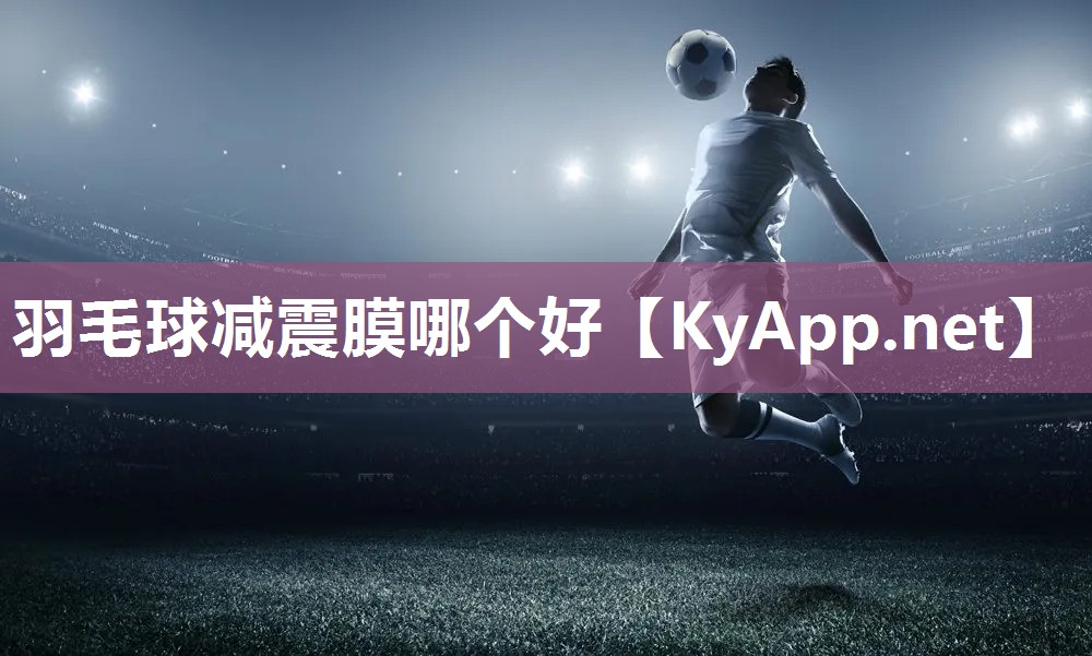 羽毛球减震膜哪个好