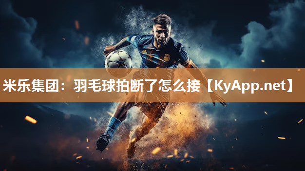 羽毛球拍断了怎么接