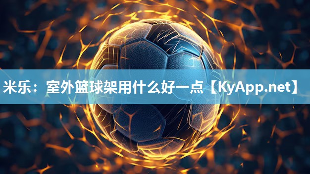 室外篮球架用什么好一点